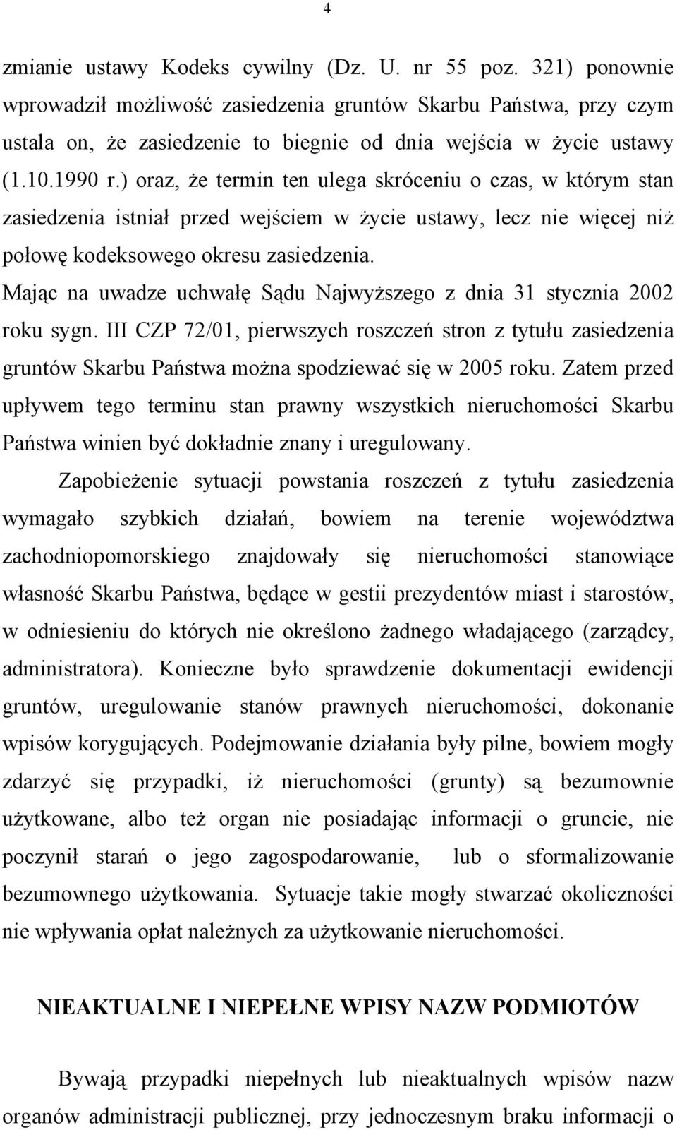 ) oraz, że termin ten ulega skróceniu o czas, w którym stan zasiedzenia istniał przed wejściem w życie ustawy, lecz nie więcej niż połowę kodeksowego okresu zasiedzenia.