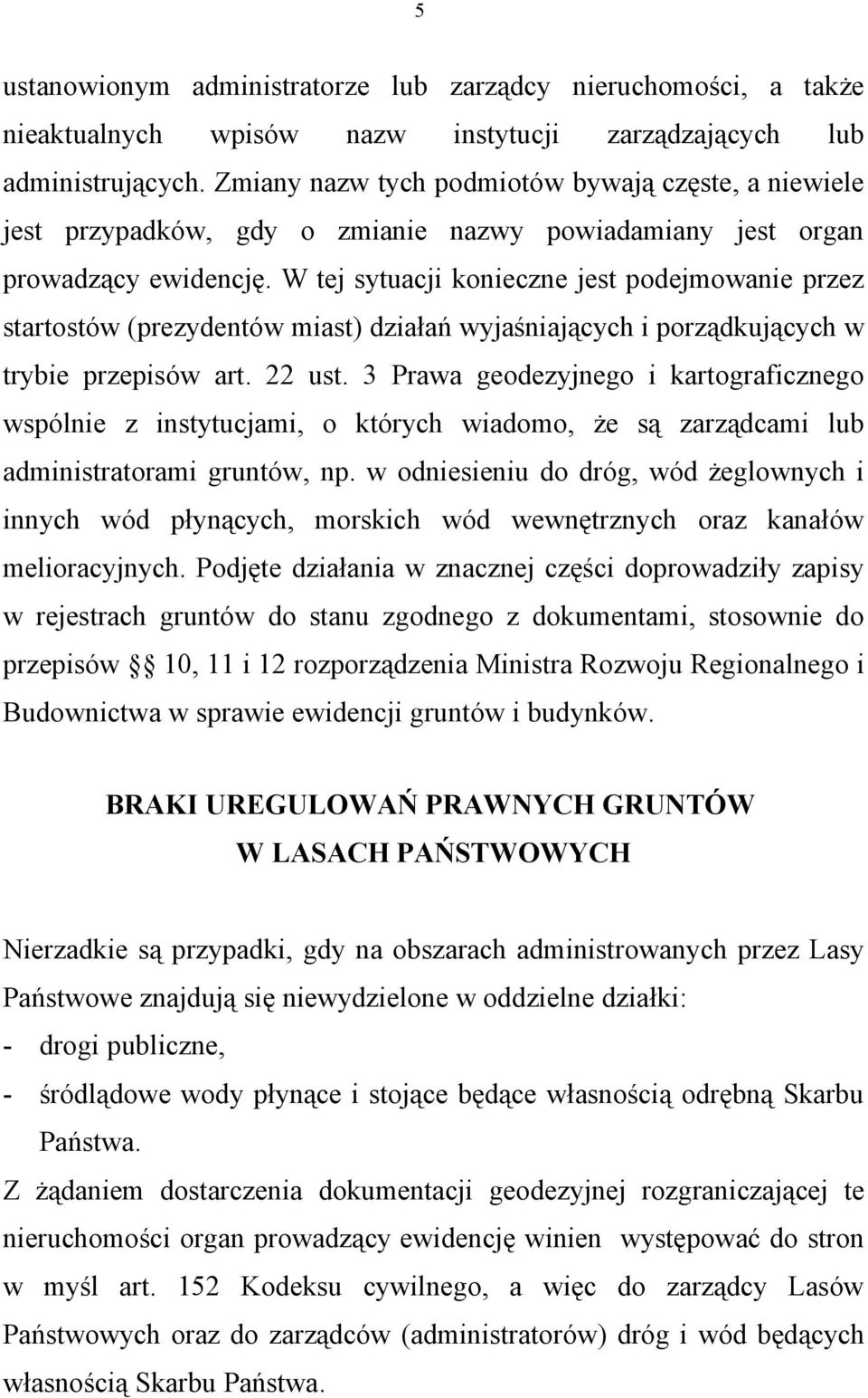 W tej sytuacji konieczne jest podejmowanie przez startostów (prezydentów miast) działań wyjaśniających i porządkujących w trybie przepisów art. 22 ust.