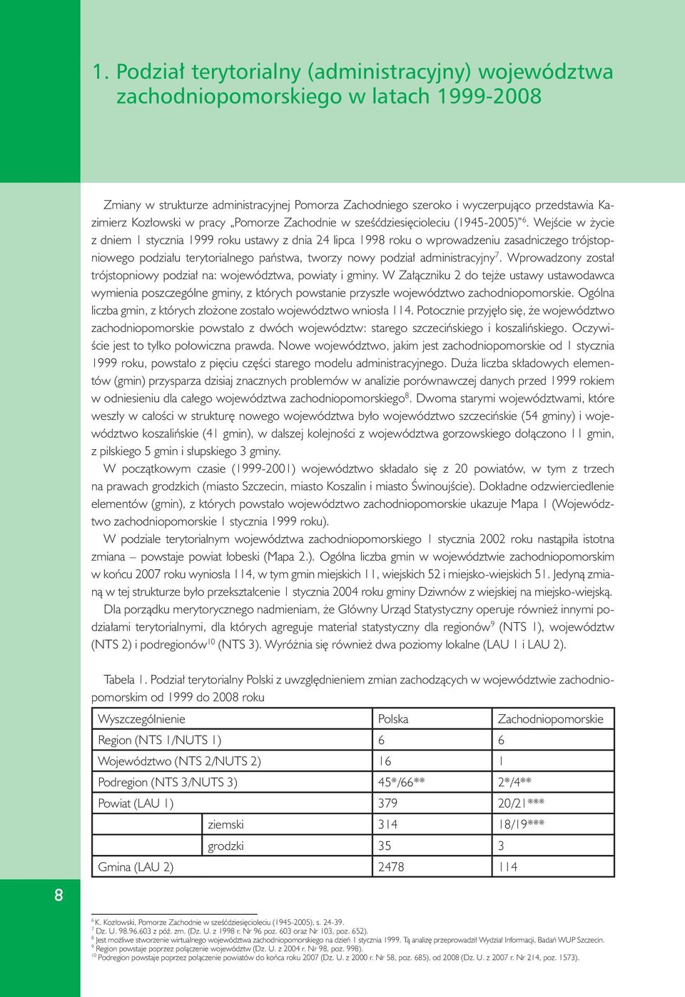 Wejście w życie z dniem 1 stycznia 1999 roku ustawy z dnia 24 lipca 1998 roku o wprowadzeniu zasadniczego trójstopniowego podziału terytorialnego państwa, tworzy nowy podział administracyjny 7.