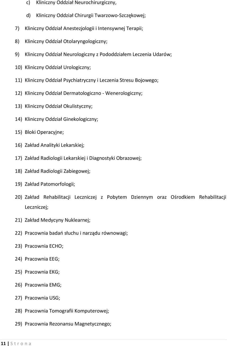 Dermatologiczno - Wenerologiczny; 13) Kliniczny Oddział Okulistyczny; 14) Kliniczny Oddział Ginekologiczny; 15) Bloki Operacyjne; 16) Zakład Analityki Lekarskiej; 17) Zakład Radiologii Lekarskiej i