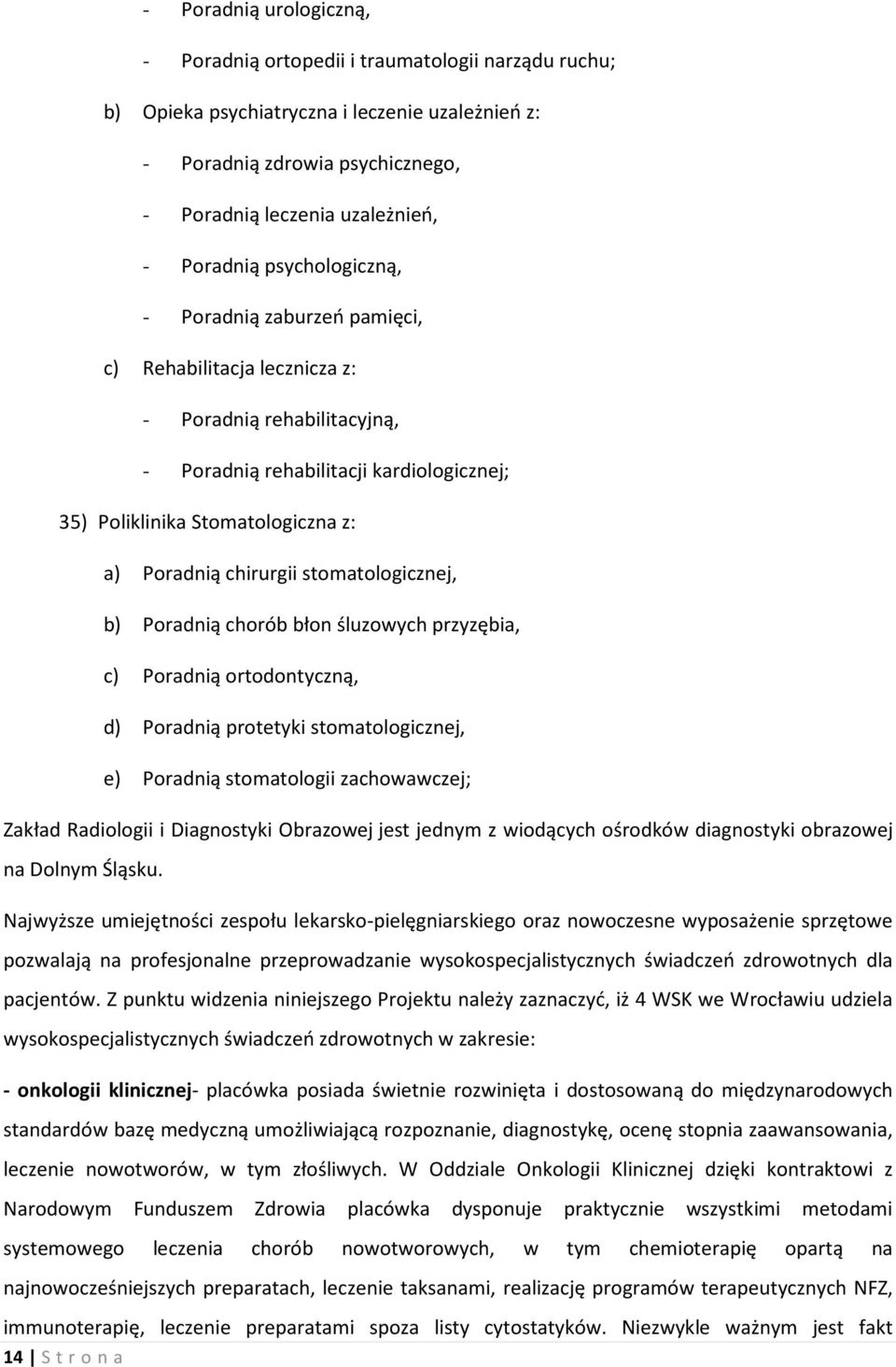 Poradnią chirurgii stomatologicznej, b) Poradnią chorób błon śluzowych przyzębia, c) Poradnią ortodontyczną, d) Poradnią protetyki stomatologicznej, e) Poradnią stomatologii zachowawczej; Zakład