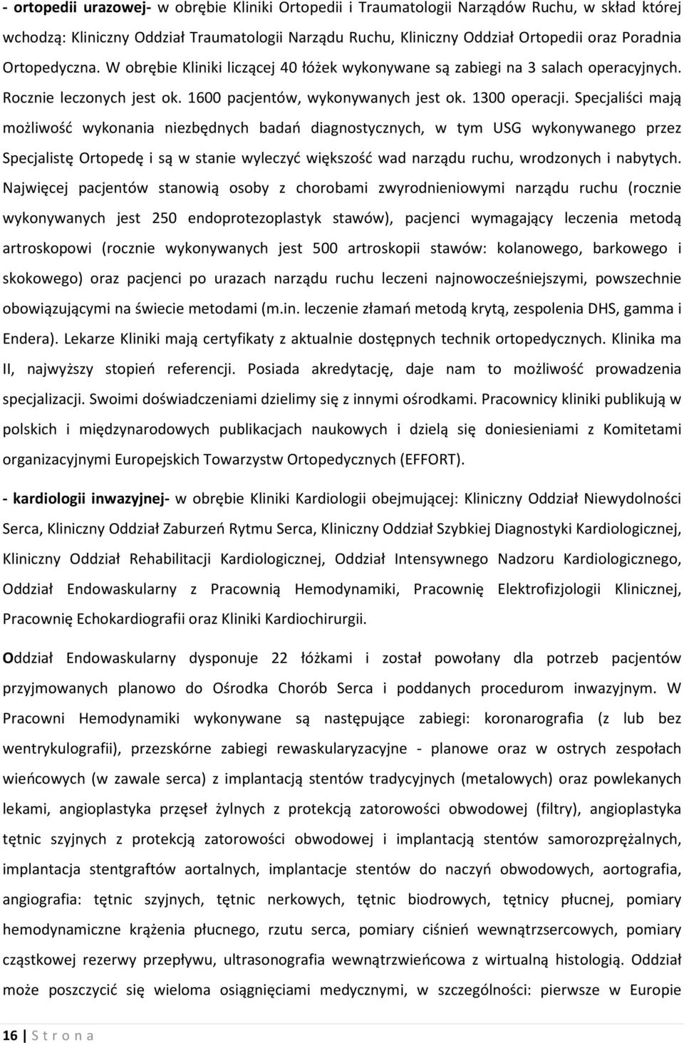 Specjaliści mają możliwość wykonania niezbędnych badań diagnostycznych, w tym USG wykonywanego przez Specjalistę Ortopedę i są w stanie wyleczyć większość wad narządu ruchu, wrodzonych i nabytych.