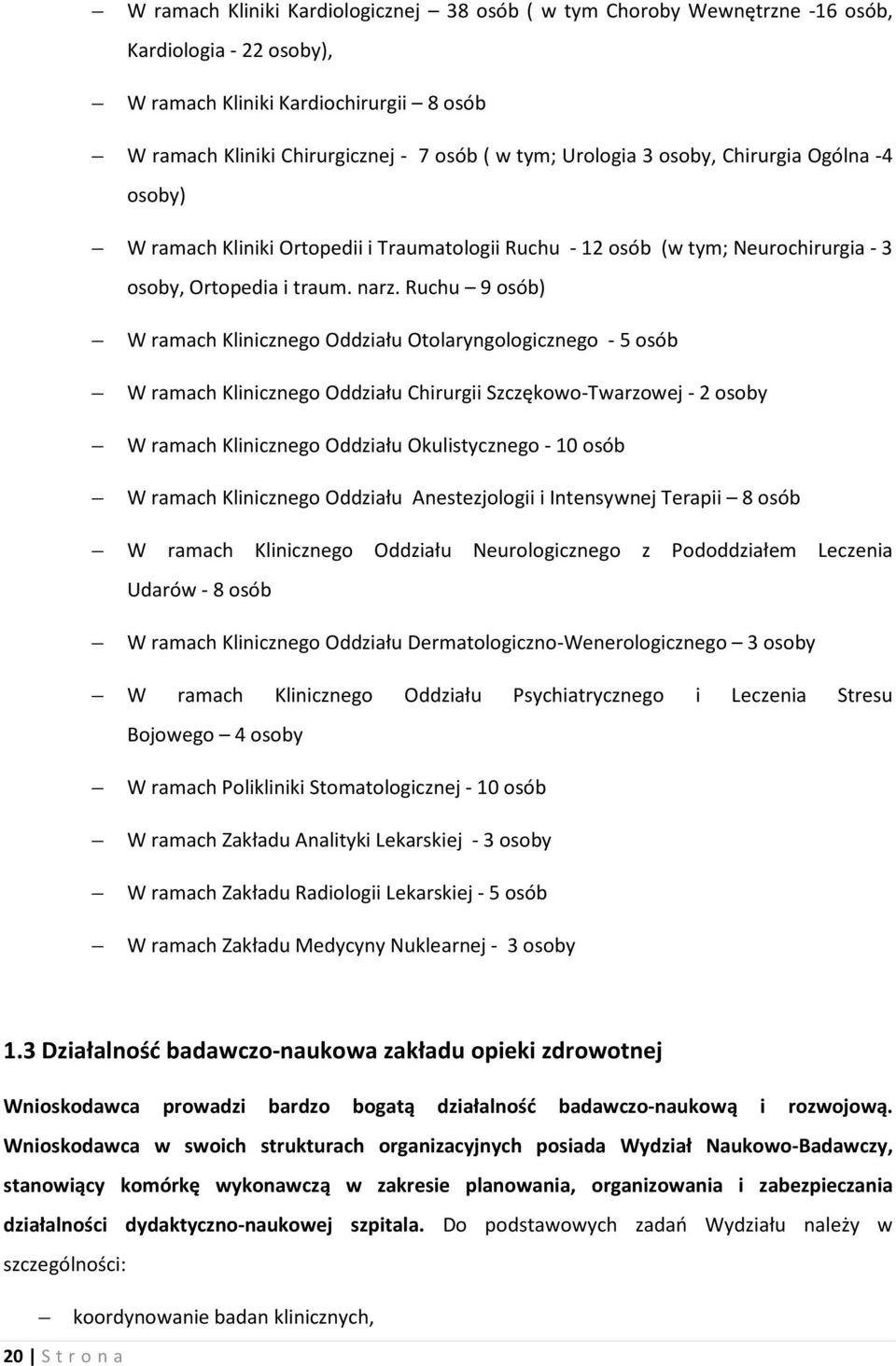 Ruchu 9 osób) W ramach Klinicznego Oddziału Otolaryngologicznego - 5 osób W ramach Klinicznego Oddziału Chirurgii Szczękowo-Twarzowej - 2 osoby W ramach Klinicznego Oddziału Okulistycznego - 10 osób