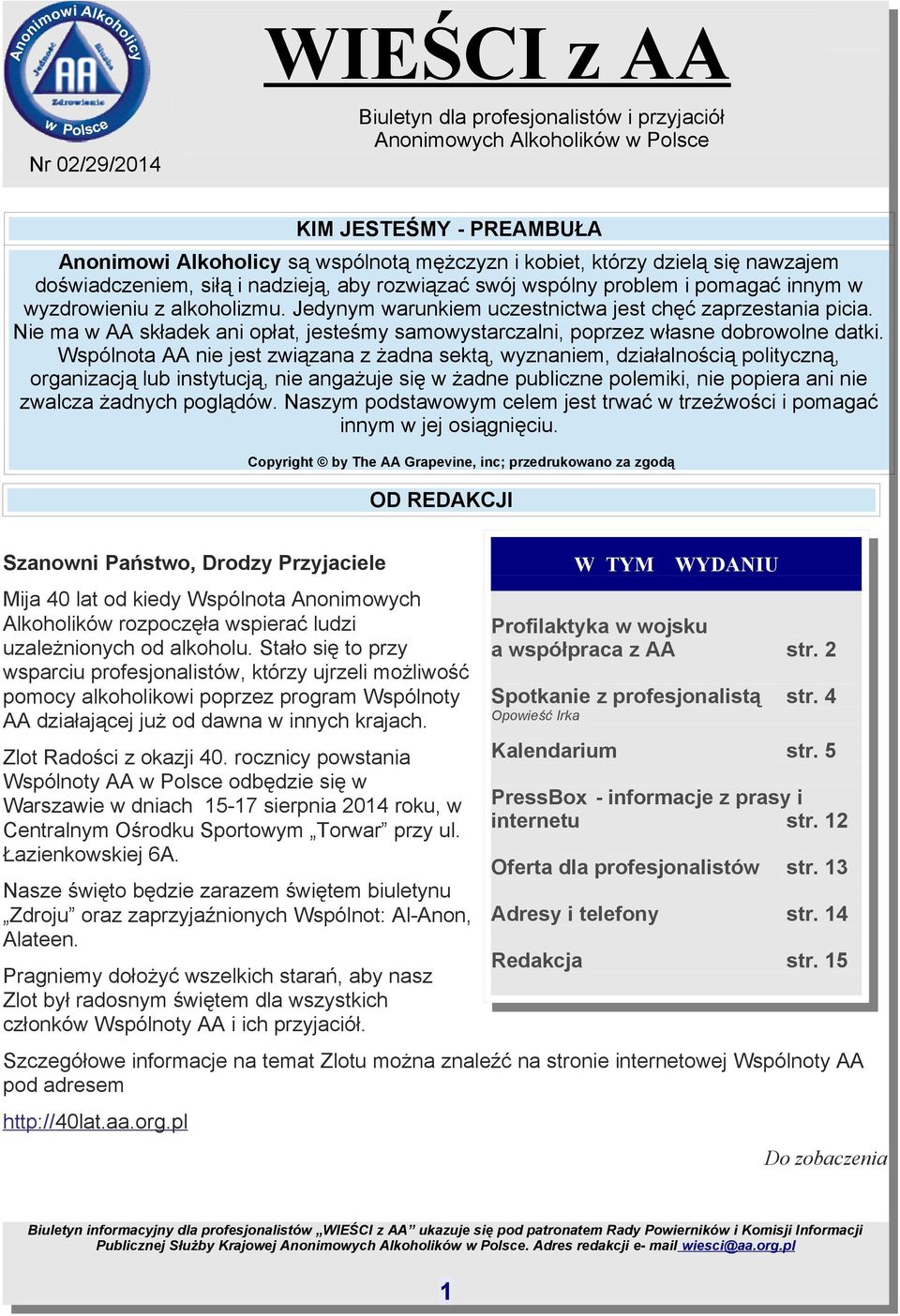 Wspólnota AA nie jest związana z żadna sektą, wyznaniem, działalnością polityczną, organizacją lub instytucją, nie angażuje się w żadne publiczne polemiki, nie popiera ani nie zwalcza żadnych