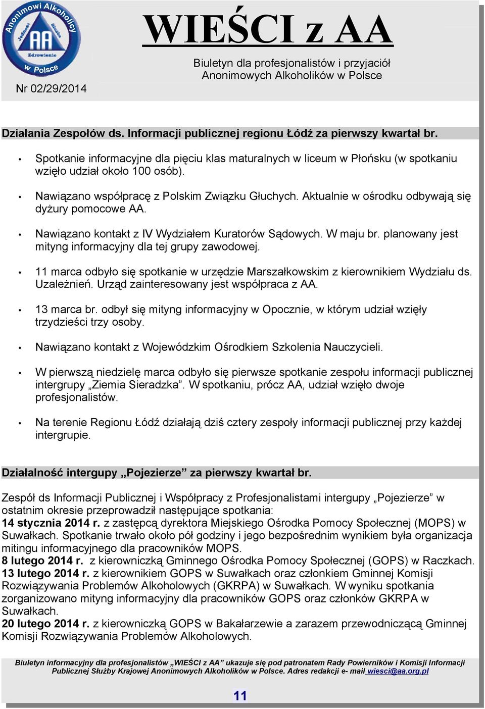 planowany jest mityng informacyjny dla tej grupy zawodowej. 11 marca odbyło się spotkanie w urzędzie Marszałkowskim z kierownikiem Wydziału ds. Uzależnień. Urząd zainteresowany jest współpraca z AA.