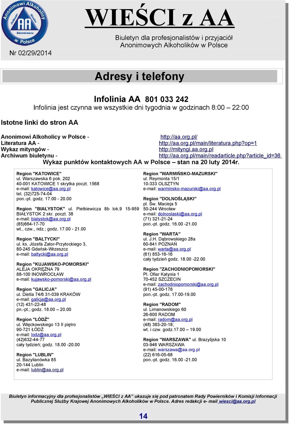Region "KATOWICE" ul. Warszawska 6 pok. 202 40-001 KATOWICE 1 skrytka poczt. 1568 e-mail: katowice@aa.org.pl tel. (32)725-74-04 pon.-pt. godz. 17.00-20.00 Region "BIAŁYSTOK" ul. Pietkiewicza 8b lok.