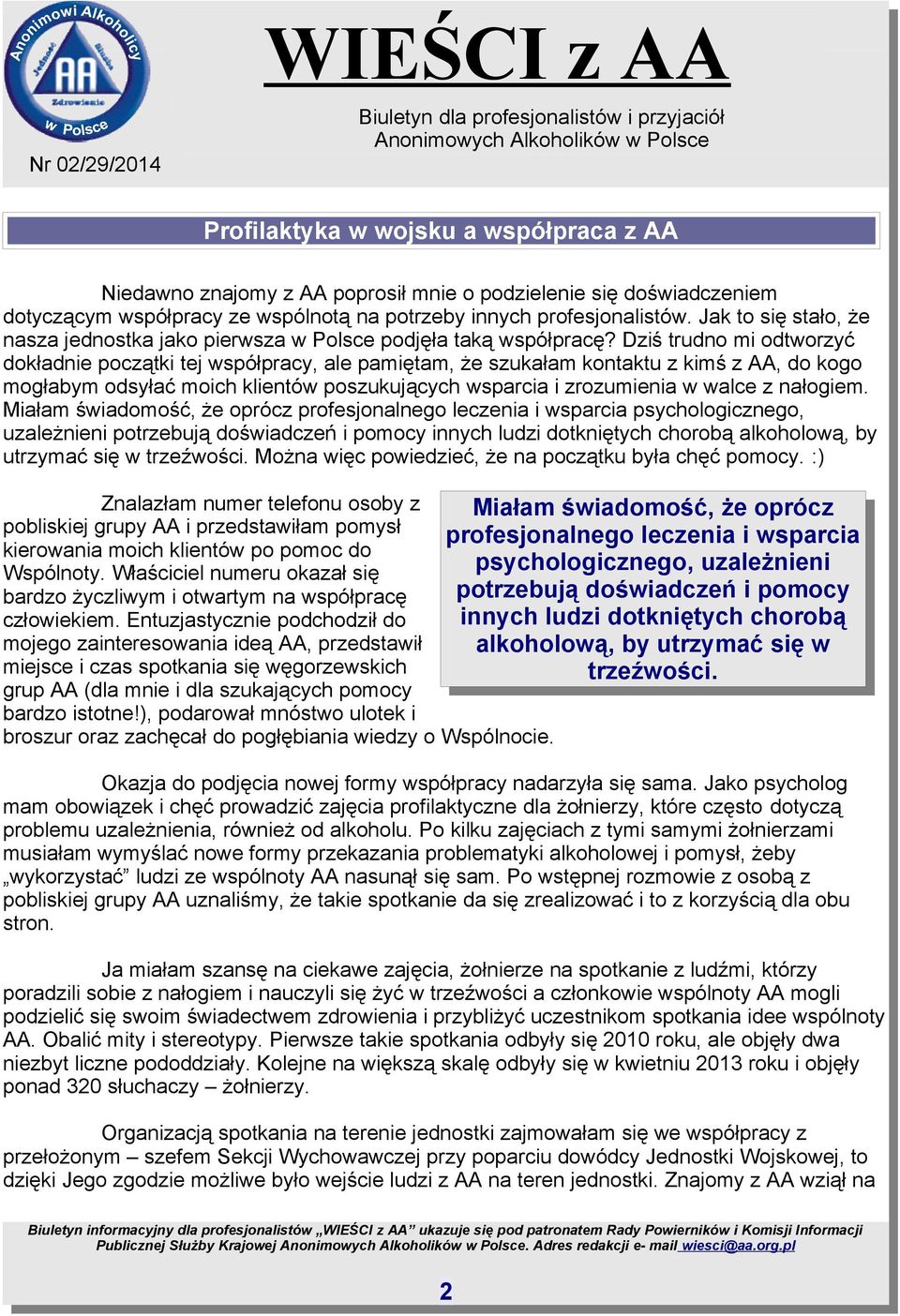 Dziś trudno mi odtworzyć dokładnie początki tej współpracy, ale pamiętam, że szukałam kontaktu z kimś z AA, do kogo mogłabym odsyłać moich klientów poszukujących wsparcia i zrozumienia w walce z