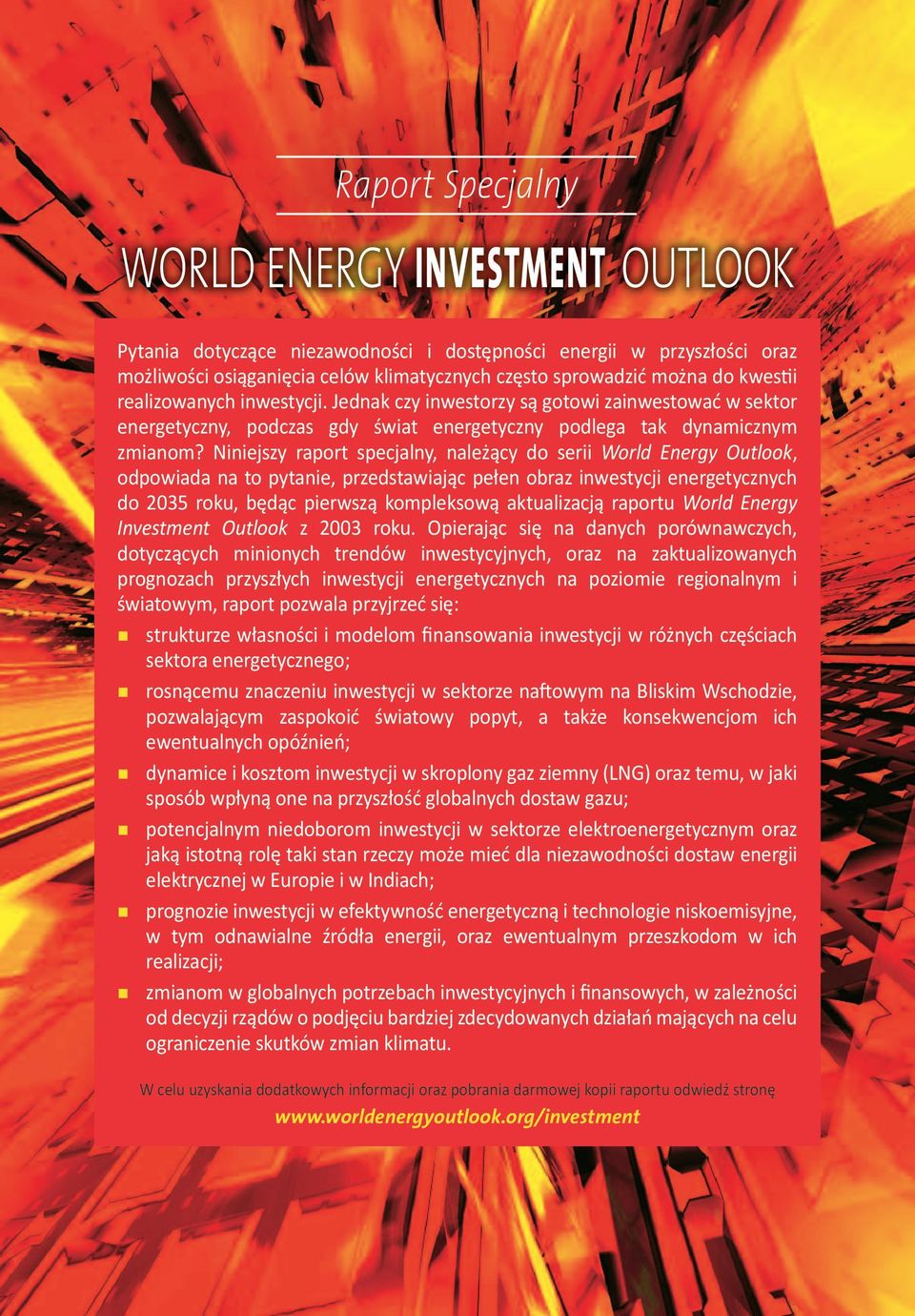 Niniejszy raport specjalny, należący do serii World Energy Outlook, odpowiada na to pytanie, przedstawiając pełen obraz inwestycji energetycznych do 2035 roku, będąc pierwszą kompleksową aktualizacją