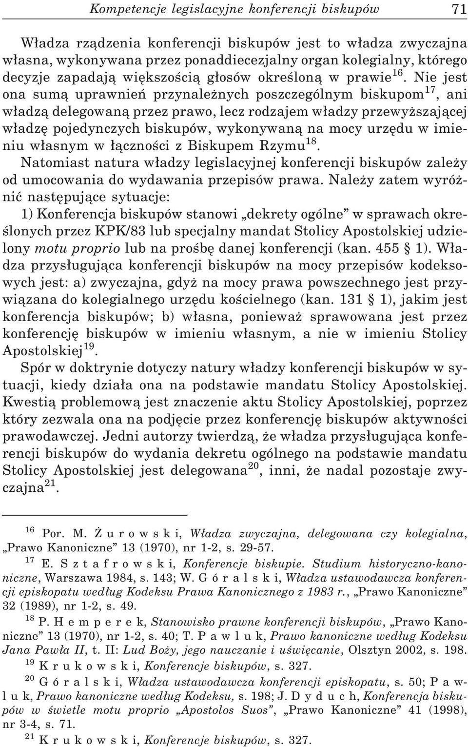 Nie jest ona sumą uprawnień przynależnych poszczególnym biskupom 17, ani w adzą delegowaną przez prawo, lecz rodzajem w adzy przewyższającej w adzę pojedynczych biskupów, wykonywaną na mocy urzędu w