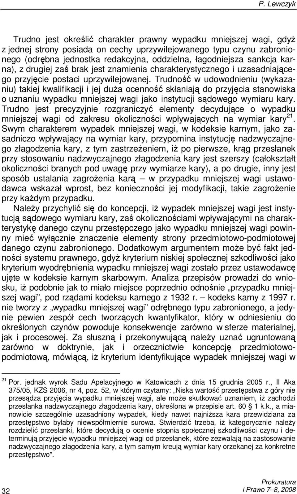 Trudność w udowodnieniu (wykazaniu) takiej kwalifikacji i jej duŝa ocenność skłaniają do przyjęcia stanowiska o uznaniu wypadku mniejszej wagi jako instytucji sądowego wymiaru kary.