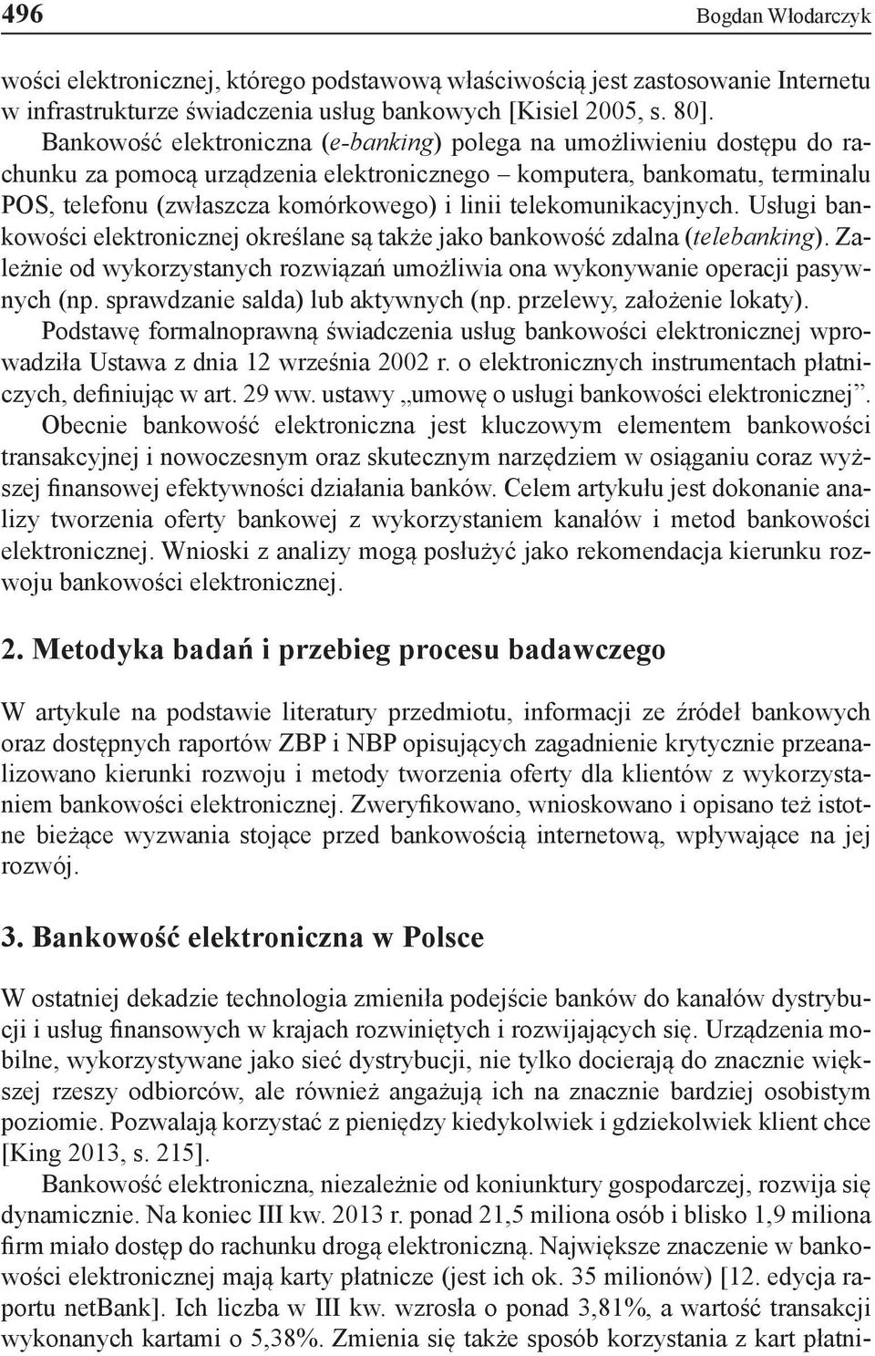 telekomunikacyjnych. Usługi bankowości elektronicznej określane są także jako bankowość zdalna (telebanking). Zależnie od wykorzystanych rozwiązań umożliwia ona wykonywanie operacji pasywnych (np.