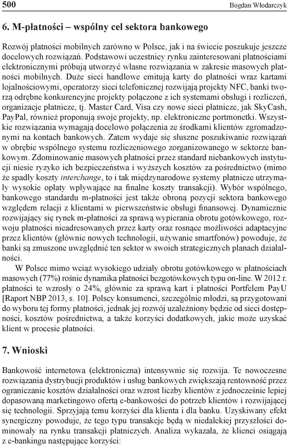 Duże sieci handlowe emitują karty do płatności wraz kartami lojalnościowymi, operatorzy sieci telefonicznej rozwijają projekty NFC, banki tworzą odrębne konkurencyjne projekty połączone z ich