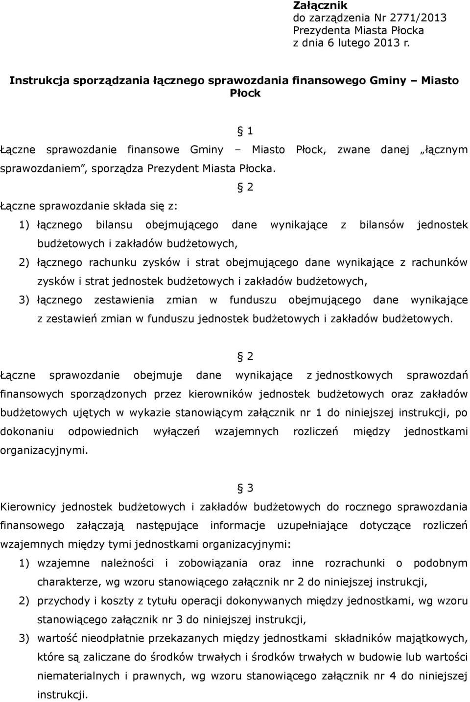 Łączne sprawozdanie składa się z: ) łącznego bilansu obejmującego dane wynikające z bilansów jednostek budżetowych i zakładów budżetowych, ) łącznego rachunku zysków i strat obejmującego dane