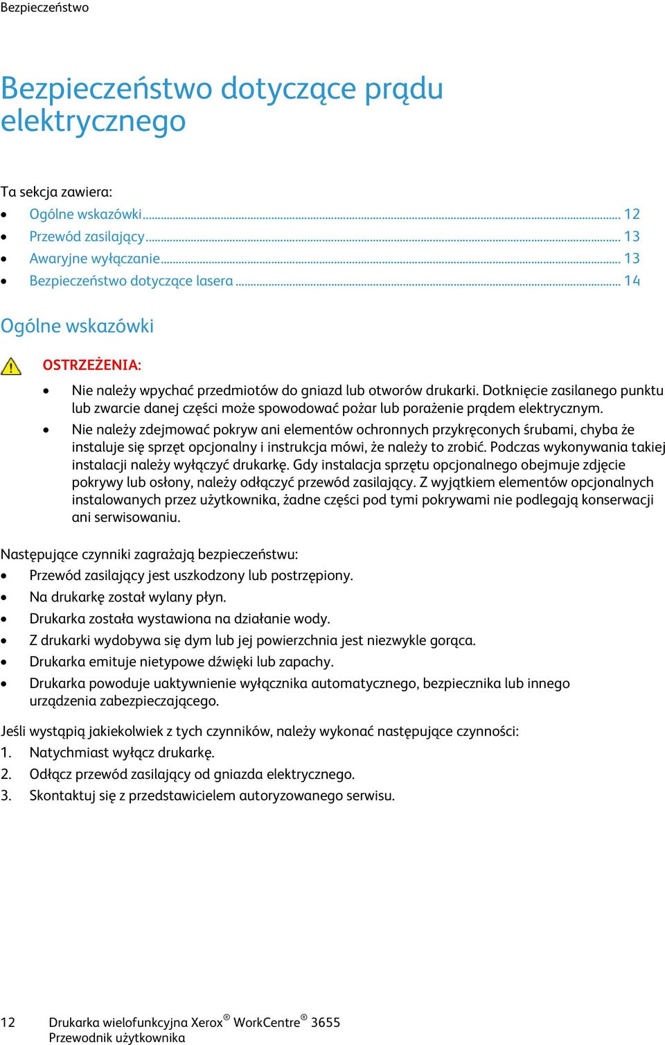 Dotknięcie zasilanego punktu lub zwarcie danej części może spowodować pożar lub porażenie prądem elektrycznym.