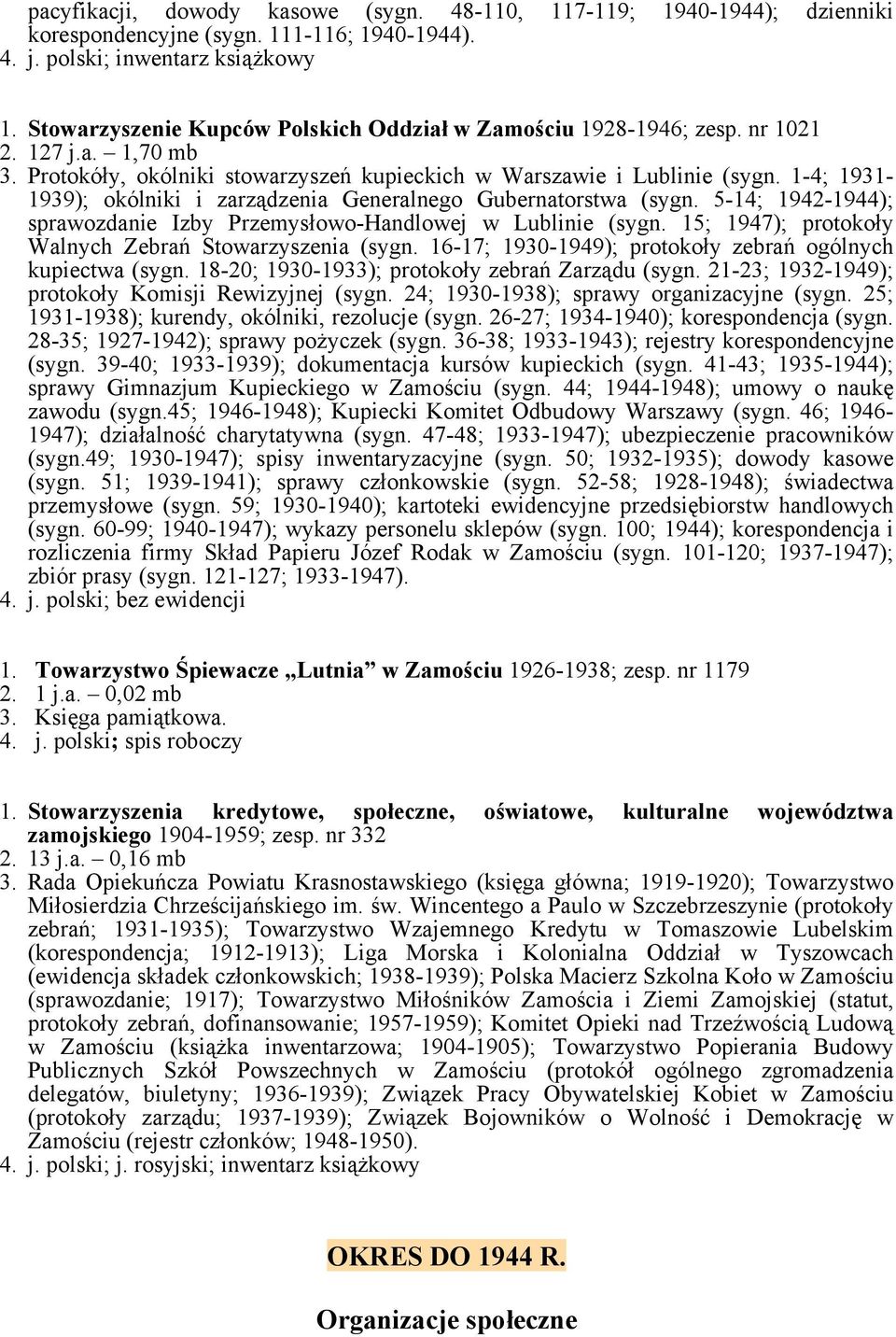 5-14; 1942-1944); sprawozdanie Izby Przemysłowo-Handlowej w Lublinie (sygn. 15; 1947); protokoły Walnych Zebrań Stowarzyszenia (sygn. 16-17; 1930-1949); protokoły zebrań ogólnych kupiectwa (sygn.