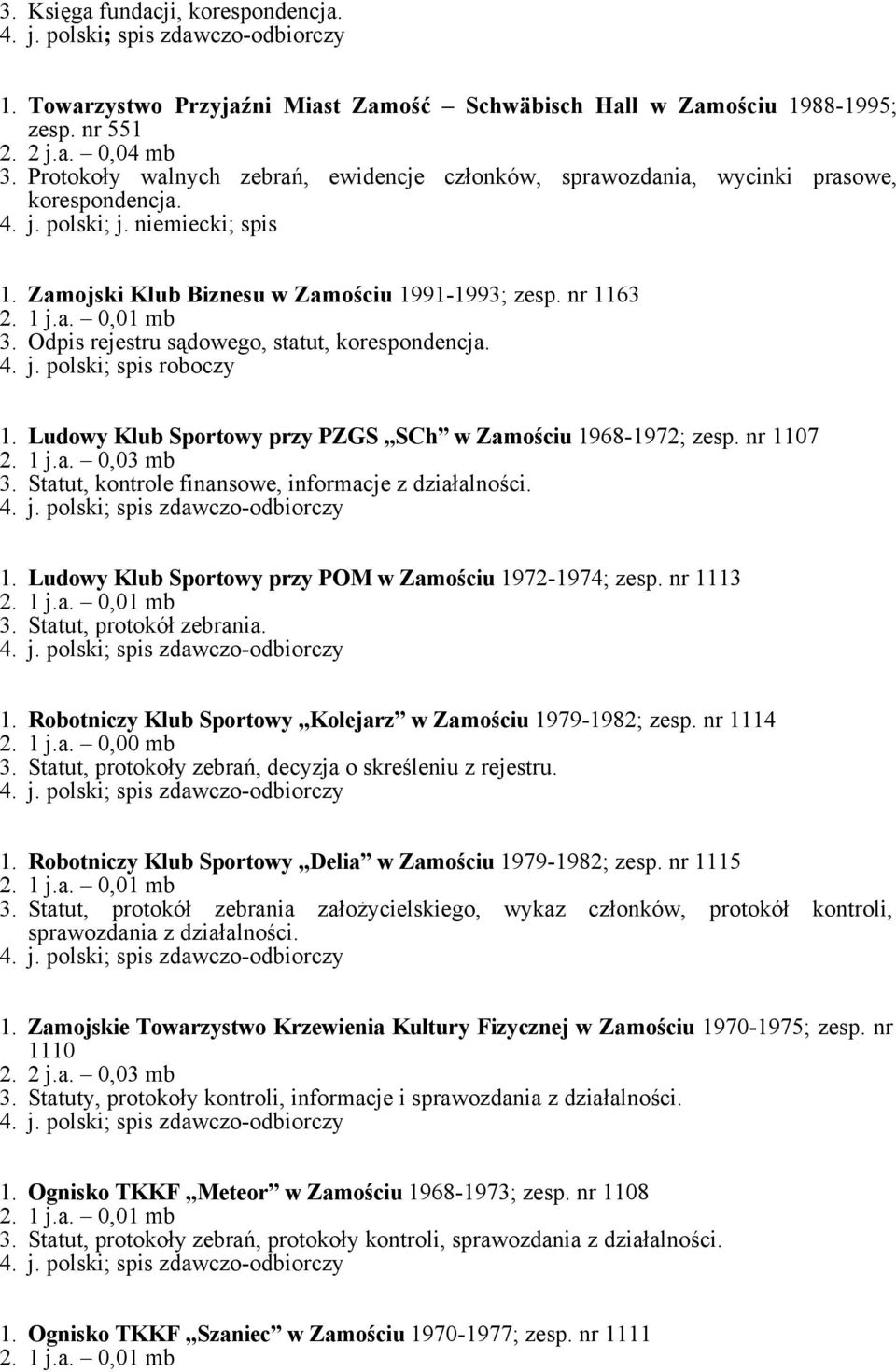 Odpis rejestru sądowego, statut, korespondencja. 4. j. polski; spis roboczy 1. Ludowy Klub Sportowy przy PZGS SCh w Zamościu 1968-1972; zesp. nr 1107 2. 1 j.a. 0,03 mb 3.