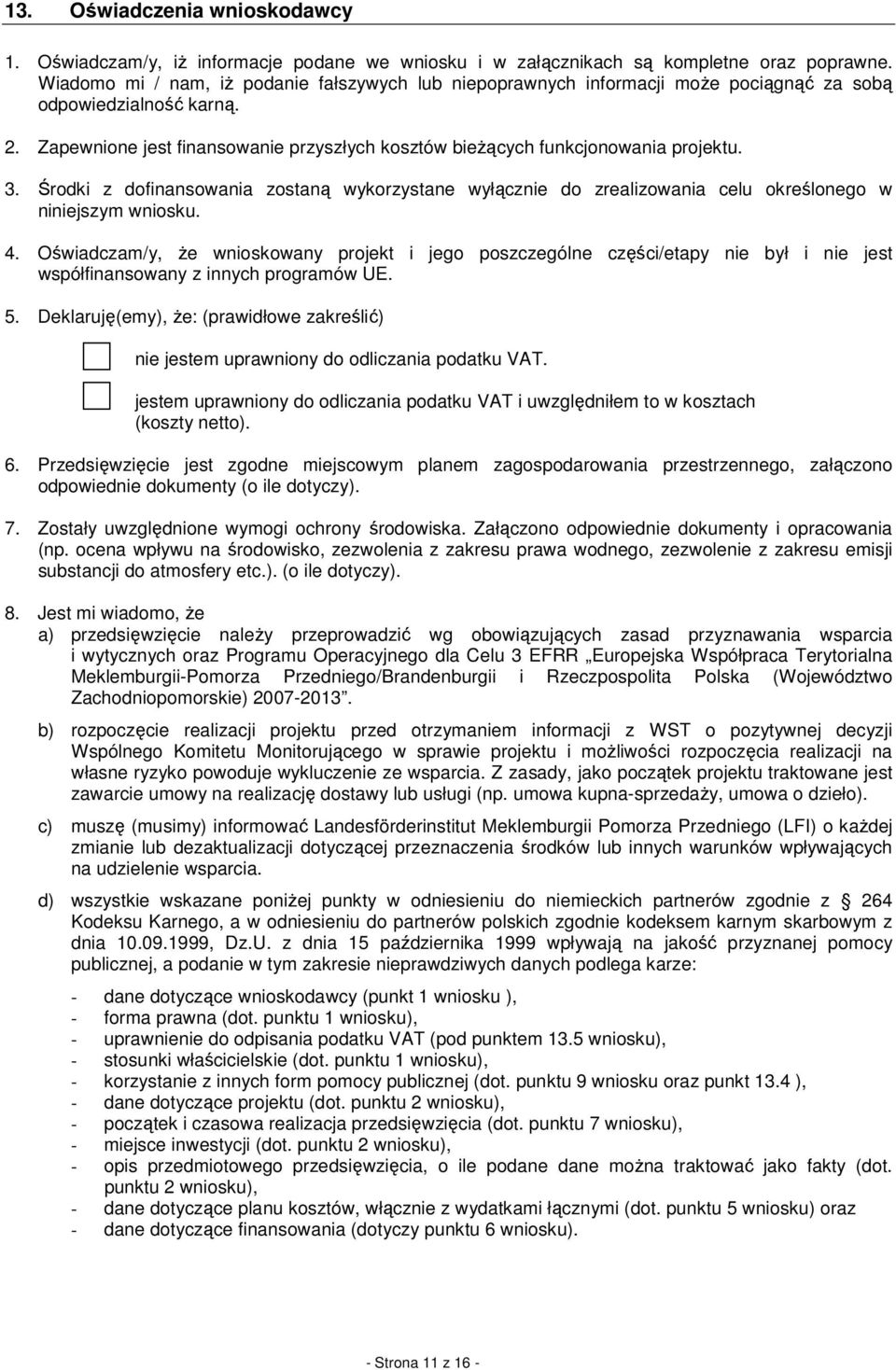 Zapewnione jest finansowanie przyszłych kosztów bieŝących funkcjonowania projektu. 3. Środki z dofinansowania zostaną wykorzystane wyłącznie do zrealizowania celu określonego w niniejszym wniosku. 4.