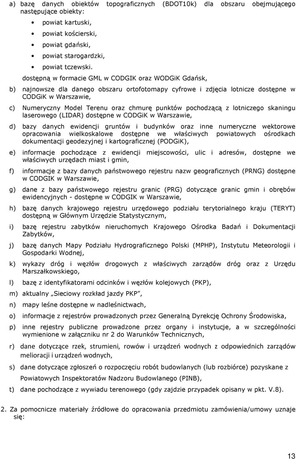 punktów pochodzącą z lotniczego skaningu laserowego (LIDAR) dostępne w CODGiK w Warszawie, d) bazy danych ewidencji gruntów i budynków oraz inne numeryczne wektorowe opracowania wielkoskalowe