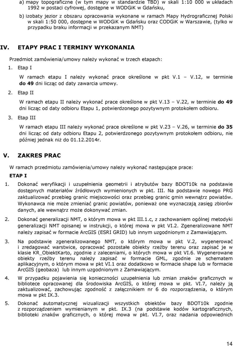 ETAPY PRAC I TERMINY WYKONANIA Przedmiot zamówienia/umowy należy wykonać w trzech etapach: 1. Etap I W ramach etapu I należy wykonać prace określone w pkt V.1 V.