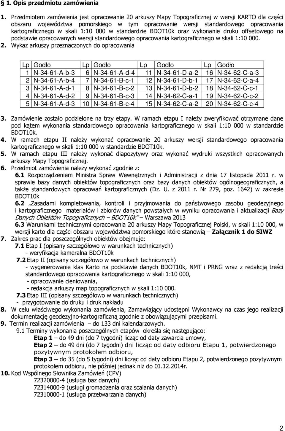 skali 1:10 000 w standardzie BDOT10k oraz wykonanie druku offsetowego na podstawie opracowanych wersji standardowego opracowania kartograficznego w skali 1:10 000. 2.