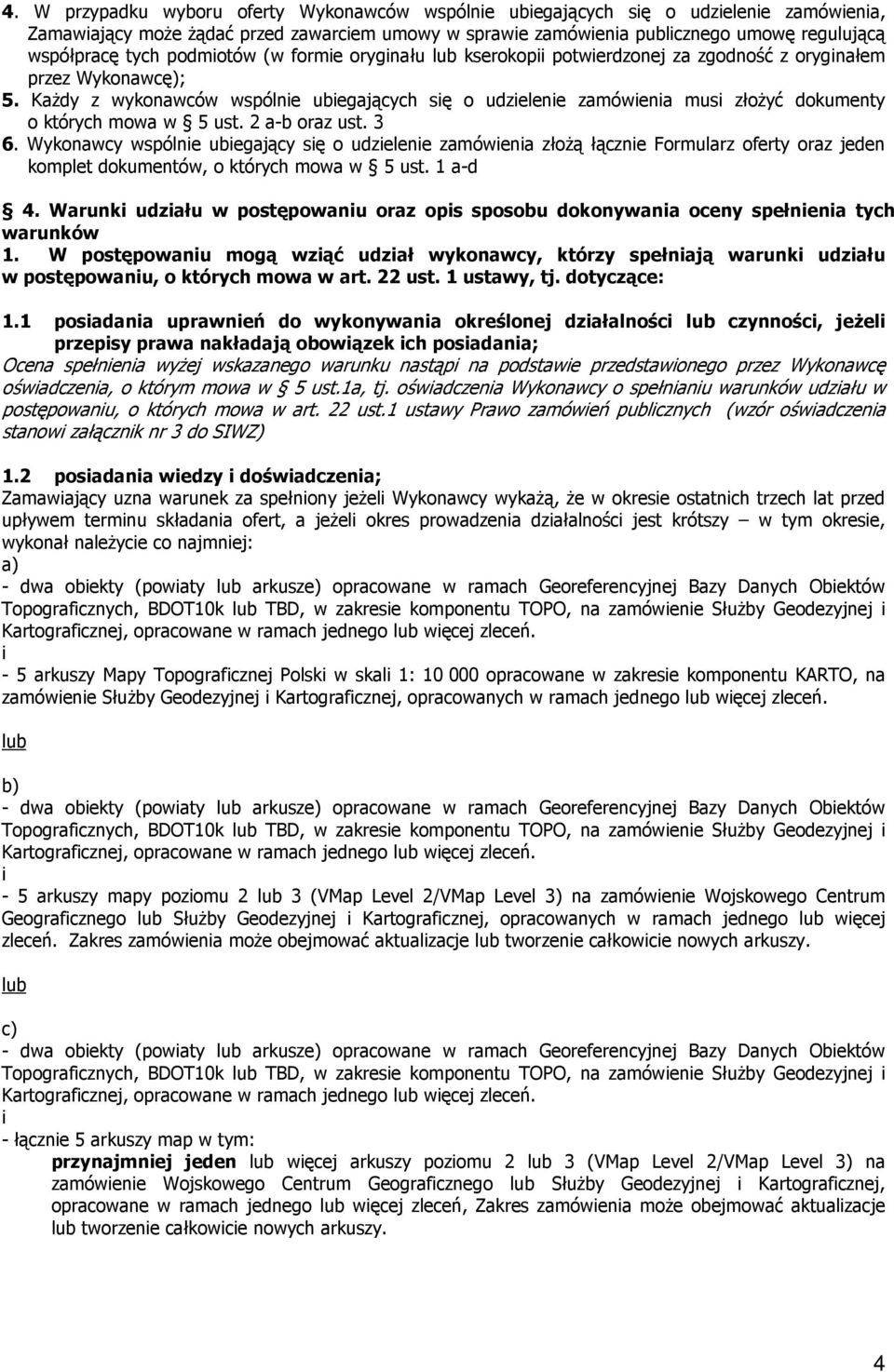 Każdy z wykonawców wspólnie ubiegających się o udzielenie zamówienia musi złożyć dokumenty o których mowa w 5 ust. 2 a-b oraz ust. 3 6.