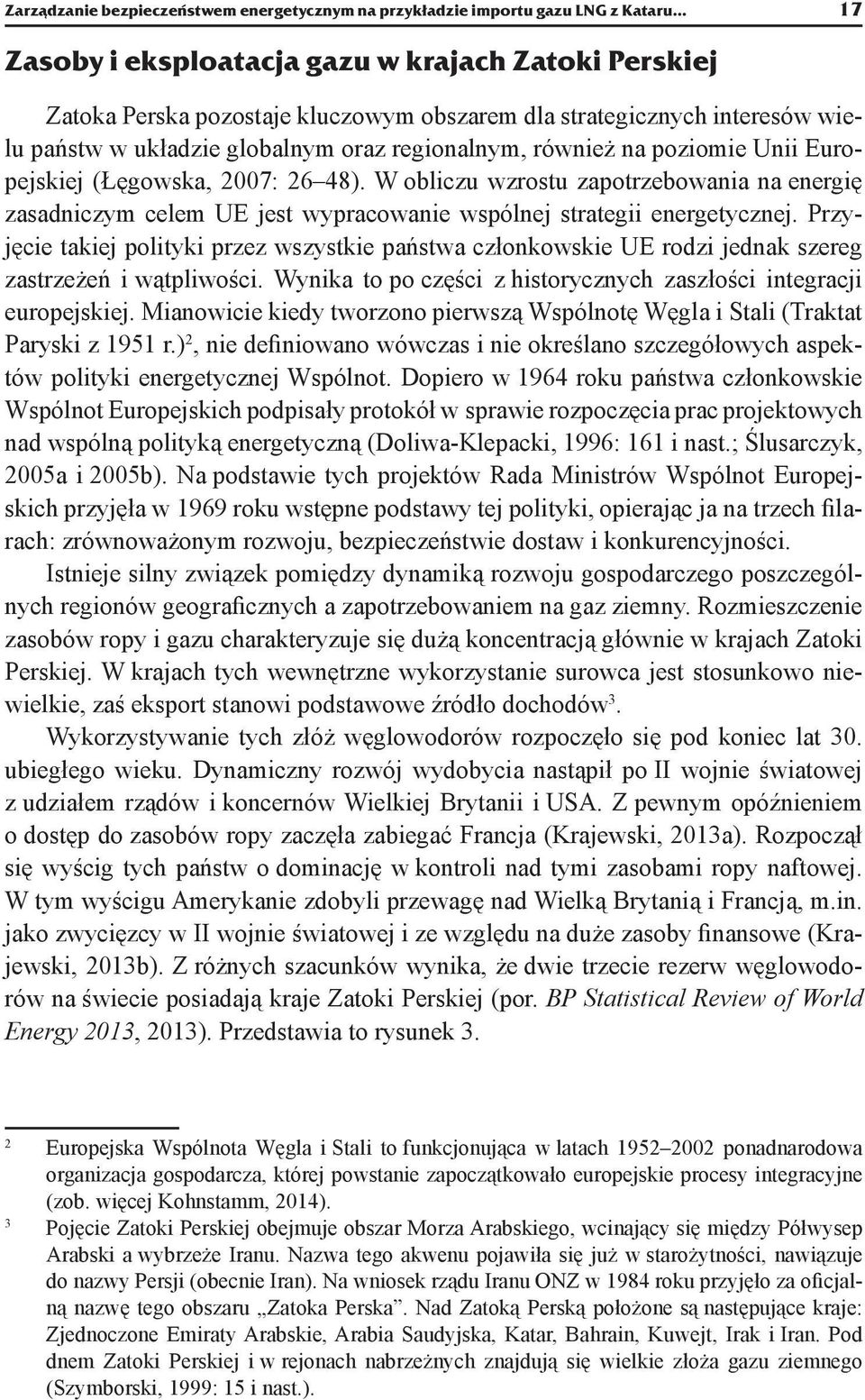 poziomie Unii Europejskiej (Łęgowska, 2007: 26 48). W obliczu wzrostu zapotrzebowania na energię zasadniczym celem UE jest wypracowanie wspólnej strategii energetycznej.