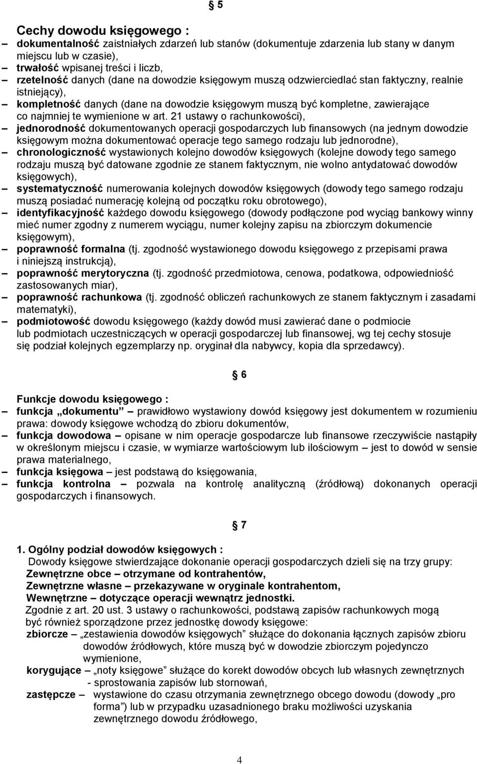 21 ustawy o rachunkowości), jednorodność dokumentowanych operacji gospodarczych lub finansowych (na jednym dowodzie księgowym można dokumentować operacje tego samego rodzaju lub jednorodne),