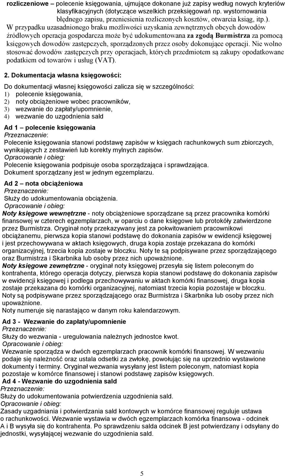 W przypadku uzasadnionego braku możliwości uzyskania zewnętrznych obcych dowodów źródłowych operacja gospodarcza może być udokumentowana za zgodą Burmistrza za pomocą księgowych dowodów zastępczych,