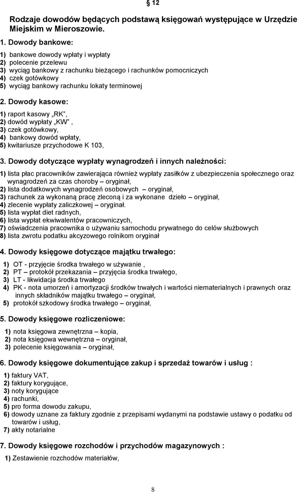 2. Dowody kasowe: 1) raport kasowy RK, 2) dowód wypłaty KW, 3) czek gotówkowy, 4) bankowy dowód wpłaty, 5) kwitariusze przychodowe K 103, 3.