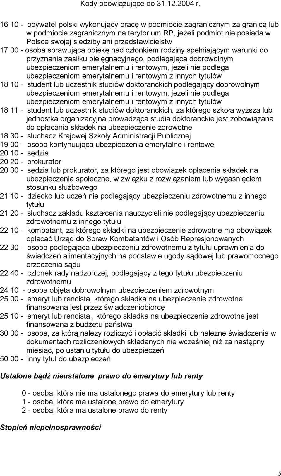 ubezpieczeniom emerytalnemu i rentowym z innych tytułów 18 10 - student lub uczestnik studiów doktoranckich podlegający dobrowolnym ubezpieczeniom emerytalnemu i rentowym, jeżeli nie podlega