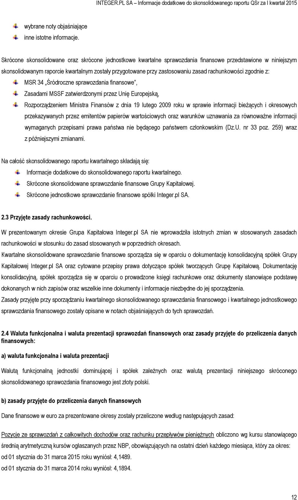 rachunkowości zgodnie z: MSR 34 Śródroczne sprawozdania finansowe, Zasadami MSSF zatwierdzonymi przez Unię Europejską, Rozporządzeniem Ministra Finansów z dnia 19 lutego 2009 roku w sprawie