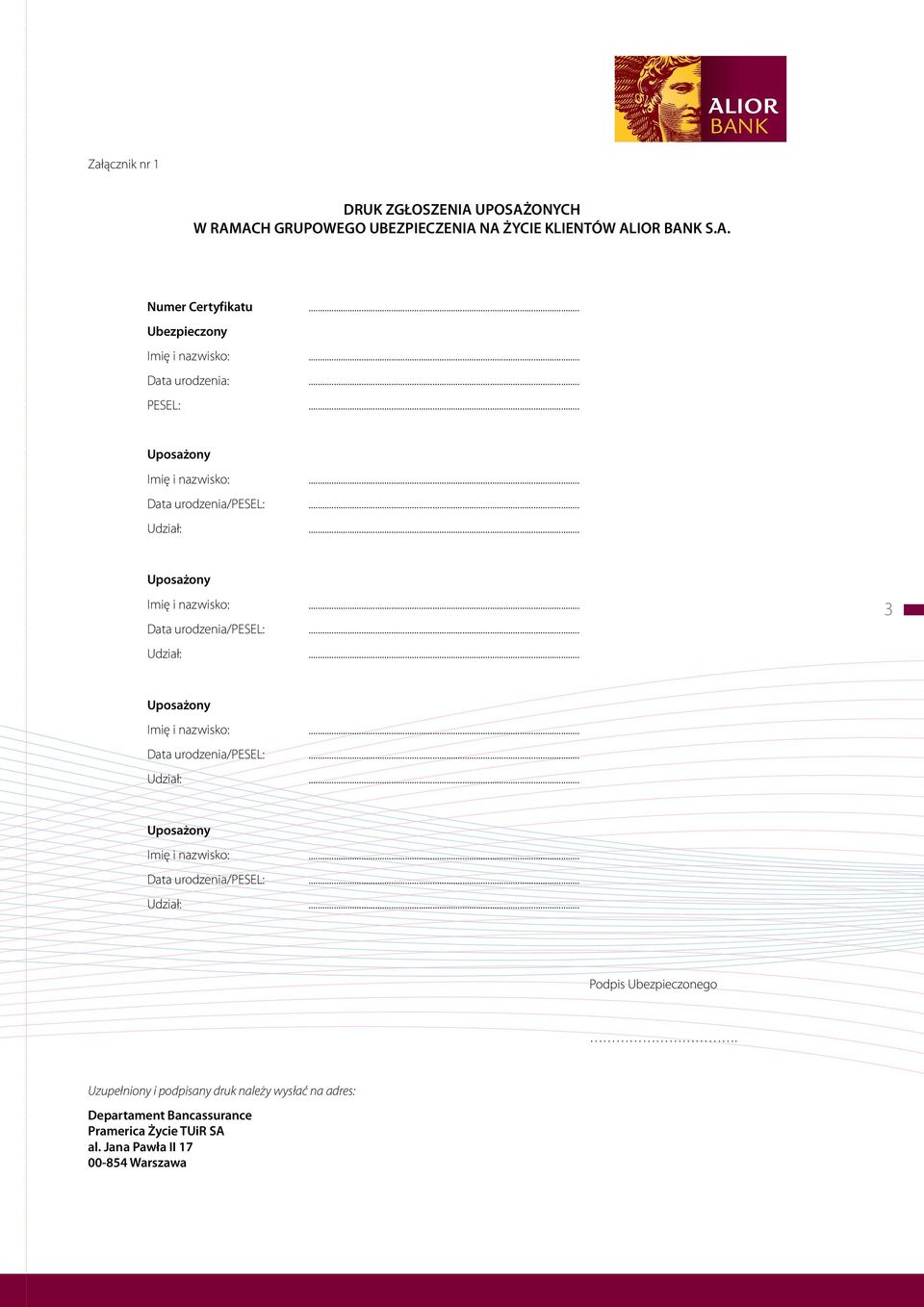 .. Uposażony Imię i nazwisko:... Data urodzenia/pesel:... Udział:... 3 Uposażony Imię i nazwisko:... Data urodzenia/pesel:... Udział:... Uposażony Imię i nazwisko:... Data urodzenia/pesel:... Udział:... Podpis Ubezpieczonego.