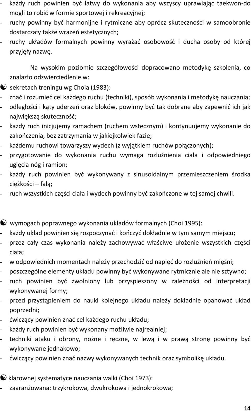 Na wysokim poziomie szczegółowości dopracowano metodykę szkolenia, co znalazło odzwierciedlenie w: sekretach treningu wg Choia (1983): - znać i rozumieć cel każdego ruchu (techniki), sposób wykonania