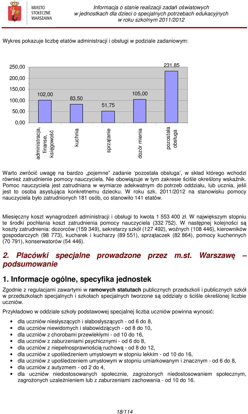 Nie obowiązuje w tym zakresie ściśle określony wskaźnik. Pomoc nauczyciela jest zatrudniana w wymiarze adekwatnym do potrzeb oddziału, lub ucznia, jeśli jest to osoba asystująca konkretnemu dziecku.