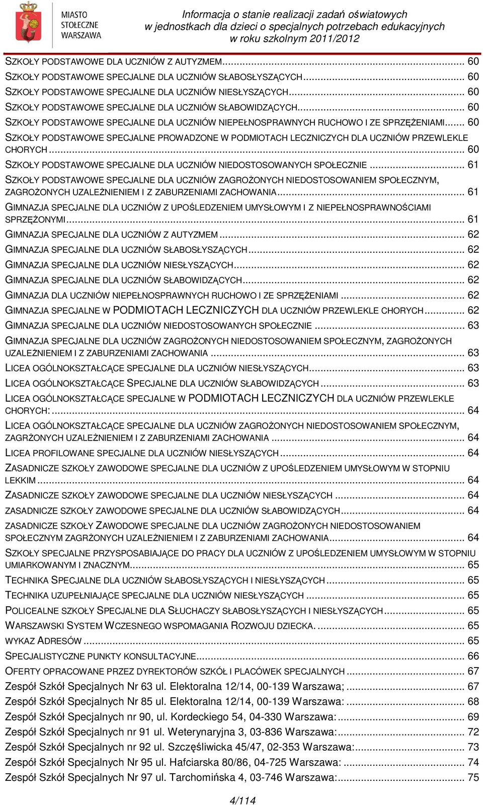 .. 60 SZKOŁY PODSTAWOWE SPECJALNE PROWADZONE W PODMIOTACH LECZNICZYCH DLA UCZNIÓW PRZEWLEKLE CHORYCH... 60 SZKOŁY PODSTAWOWE SPECJALNE DLA UCZNIÓW NIEDOSTOSOWANYCH SPOŁECZNIE.