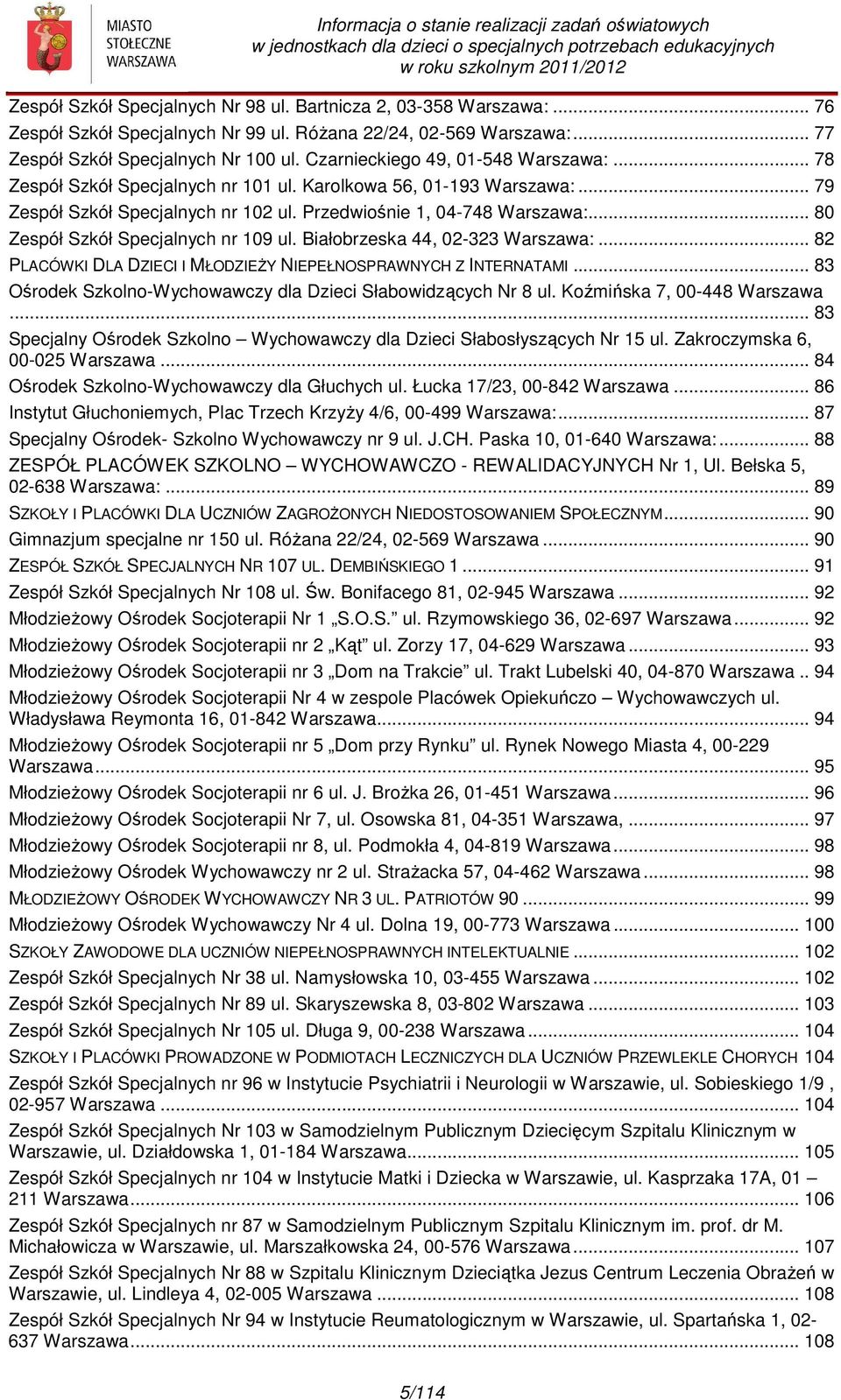 .. 80 Zespół Szkół Specjalnych nr 109 ul. Białobrzeska 44, 02-323 Warszawa:... 82 PLACÓWKI DLA DZIECI I MŁODZIEŻY NIEPEŁNOSPRAWNYCH Z INTERNATAMI.