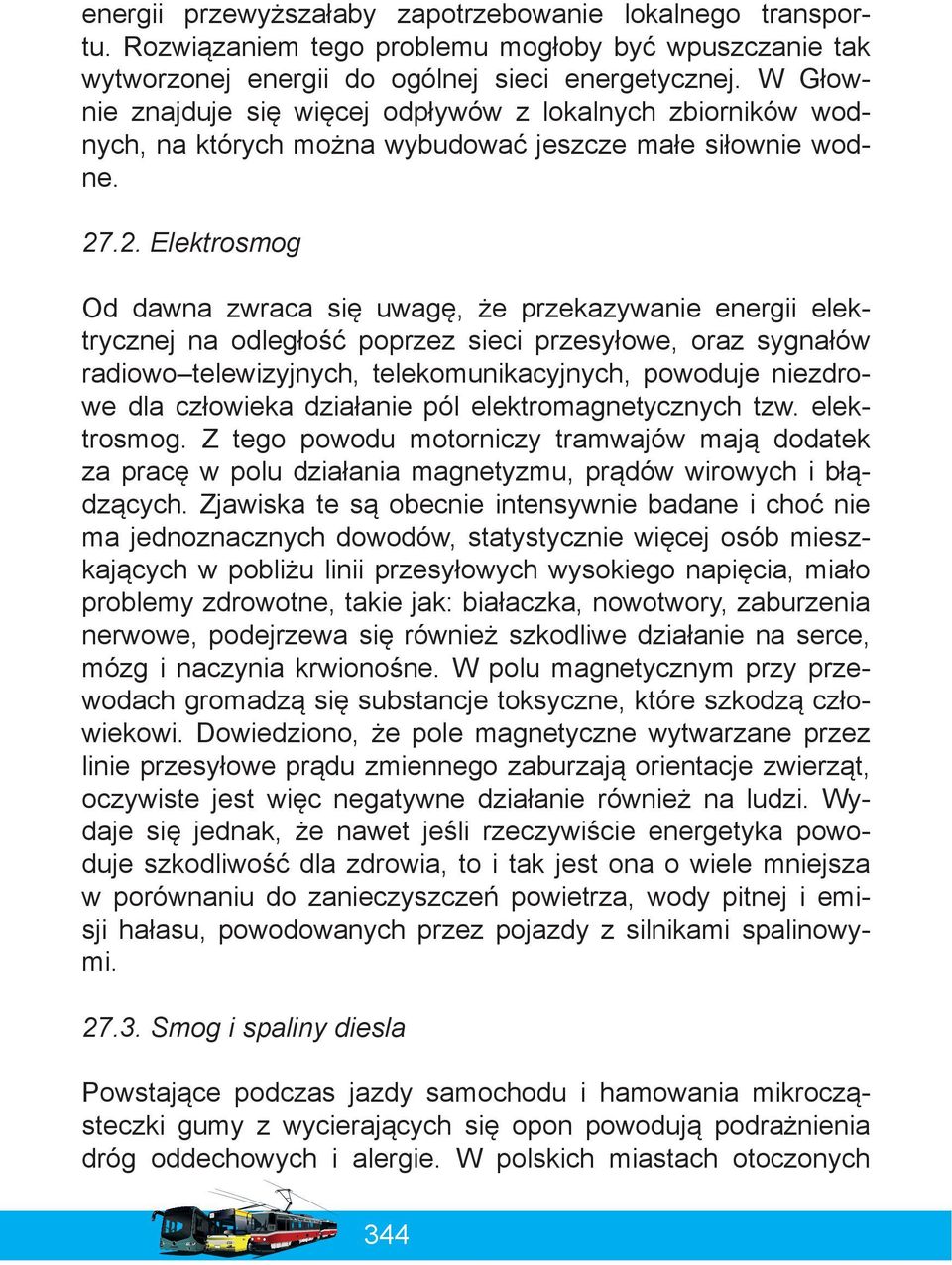 .2. Elektrosmog Od dawna zwraca się uwagę, że przekazywanie energii elektrycznej na odległość poprzez sieci przesyłowe, oraz sygnałów radiowo telewizyjnych, telekomunikacyjnych, powoduje niezdrowe