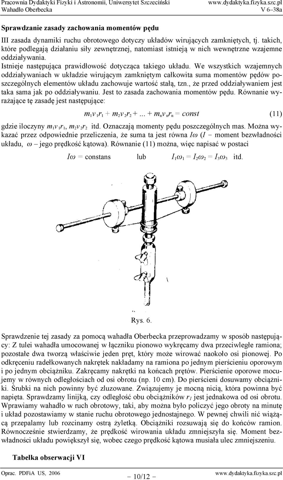 We wszyskich wzajemnych oddziaływaniach w układzie wiującym zamknięym całkowia suma momenów pędów poszczególnych elemenów układu zachowuje waość sałą, zn.