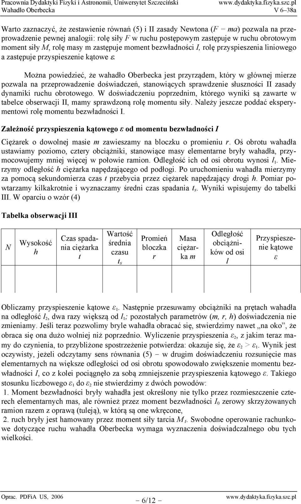 Można powiedzieć, że wahadło Obebecka jes pzyządem, kóy w głównej mieze pozwala na pzepowadzenie doświadczeń, sanowiących spawdzenie słuszności II zasady dynamiki uchu oboowego.