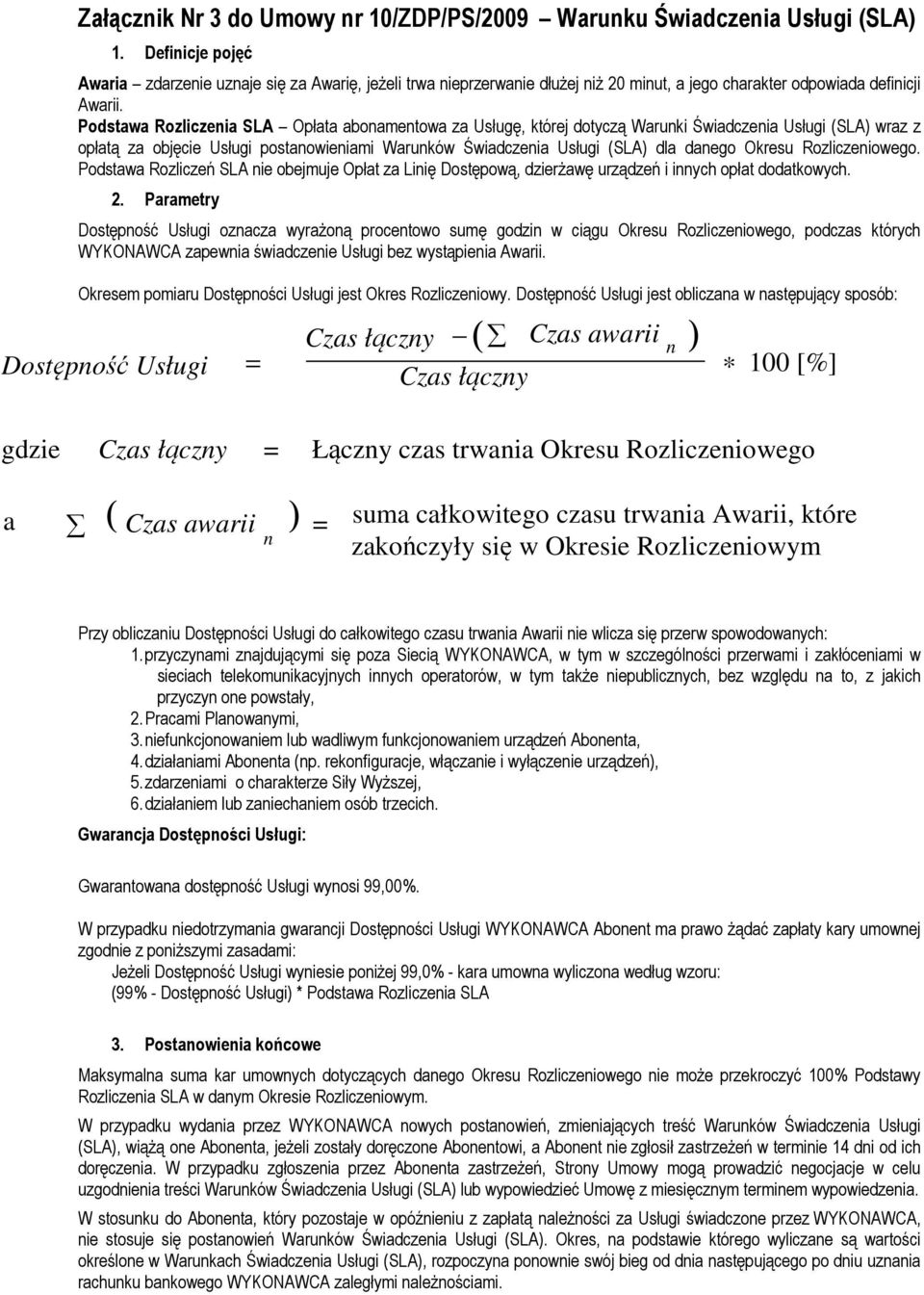 Podstawa Rozliczenia SLA Opłata abonamentowa za Usługę, której dotyczą Warunki Świadczenia Usługi (SLA) wraz z opłatą za objęcie Usługi postanowieniami Warunków Świadczenia Usługi (SLA) dla danego