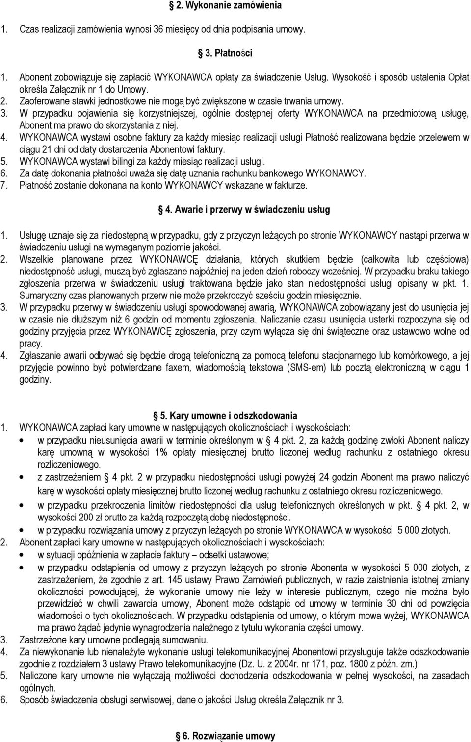 W przypadku pojawienia się korzystniejszej, ogólnie dostępnej oferty WYKONAWCA na przedmiotową usługę, Abonent ma prawo do skorzystania z niej. 4.