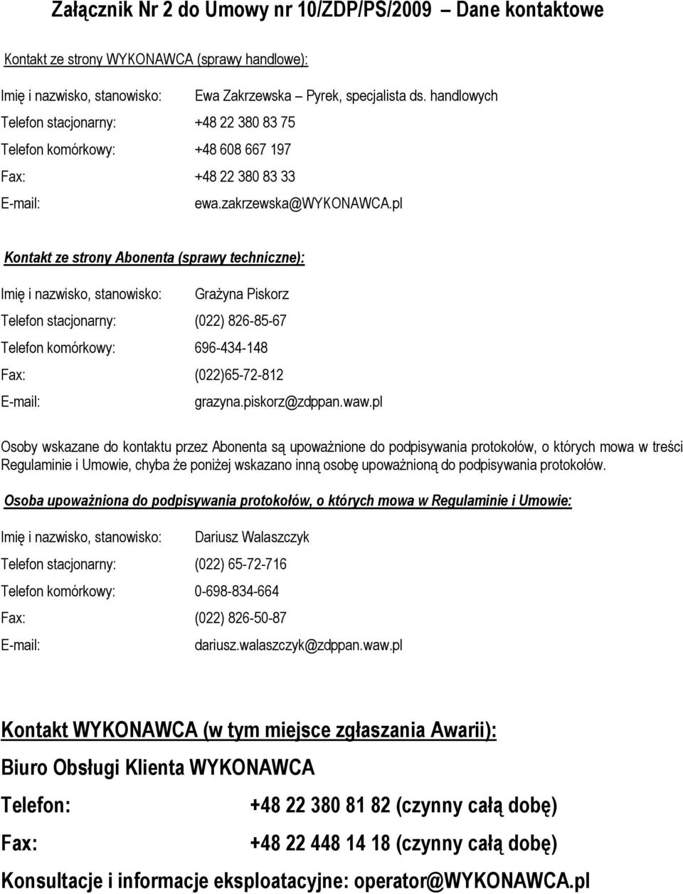 pl Kontakt ze strony Abonenta (sprawy techniczne): Imię i nazwisko, stanowisko: Grażyna Piskorz Telefon stacjonarny: (022) 826-85-67 Telefon komórkowy: 696-434-148 Fax: (022)65-72-812 E-mail: grazyna.