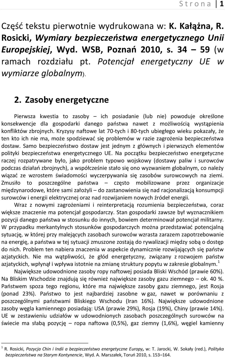 Zasoby energetyczne Pierwsza kwestia to zasoby ich posiadanie (lub nie) powoduje określone konsekwencje dla gospodarki danego paostwa nawet z możliwością wystąpienia konfliktów zbrojnych.