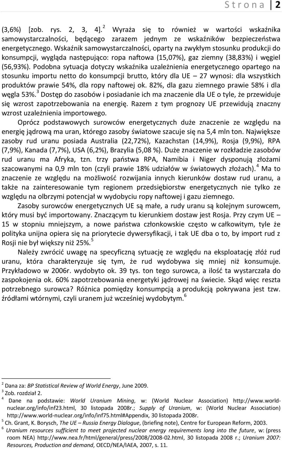 Podobna sytuacja dotyczy wskaźnika uzależnienia energetycznego opartego na stosunku importu netto do konsumpcji brutto, który dla UE 27 wynosi: dla wszystkich produktów prawie 54%, dla ropy naftowej