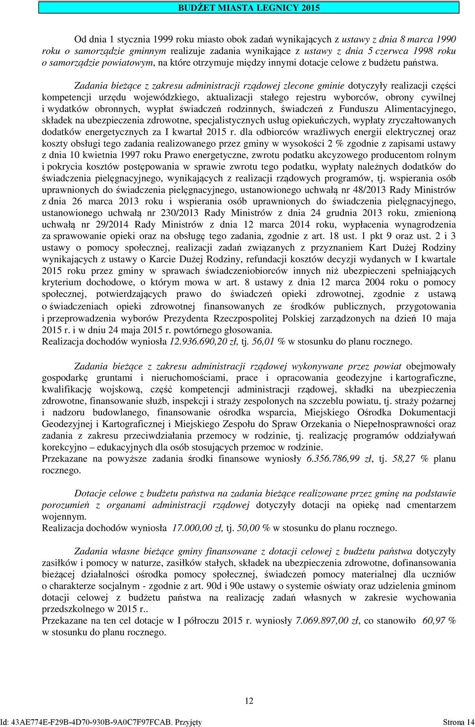 Zadania bieżące z zakresu administracji rządowej zlecone gminie dotyczyły realizacji części kompetencji urzędu wojewódzkiego, aktualizacji stałego rejestru wyborców, obrony cywilnej i wydatków