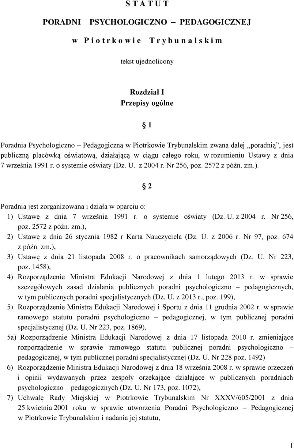 2572 z późn. zm.). 2 Poradnia jest zorganizowana i działa w oparciu o: 1) Ustawę z dnia 7 września 1991 r. o systemie oświaty (Dz. U. z 2004 r. Nr 256, poz. 2572 z późn. zm.), 2) Ustawę z dnia 26 stycznia 1982 r Karta Nauczyciela (Dz.