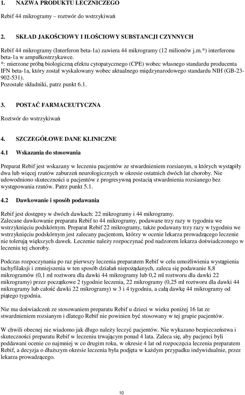 *: mierzone próbą biologiczną efektu cytopatycznego (CPE) wobec własnego standardu producenta IFN beta-1a, który został wyskalowany wobec aktualnego międzynarodowego standardu NIH (GB-23-902-531).