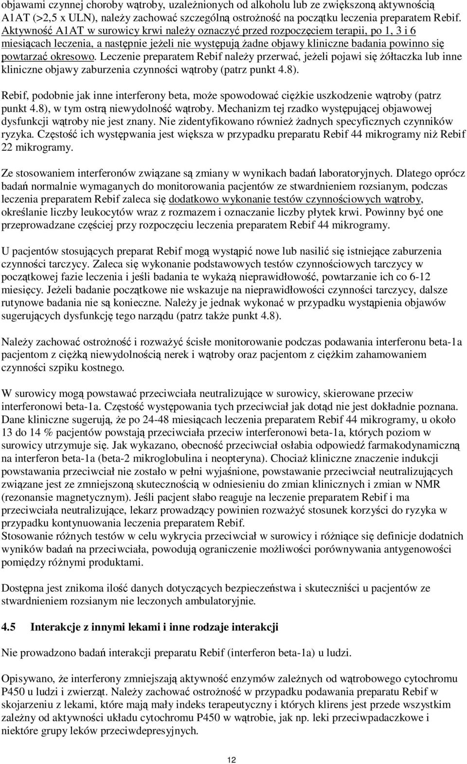 okresowo. Leczenie preparatem Rebif należy przerwać, jeżeli pojawi się żółtaczka lub inne kliniczne objawy zaburzenia czynności wątroby (patrz punkt 4.8).