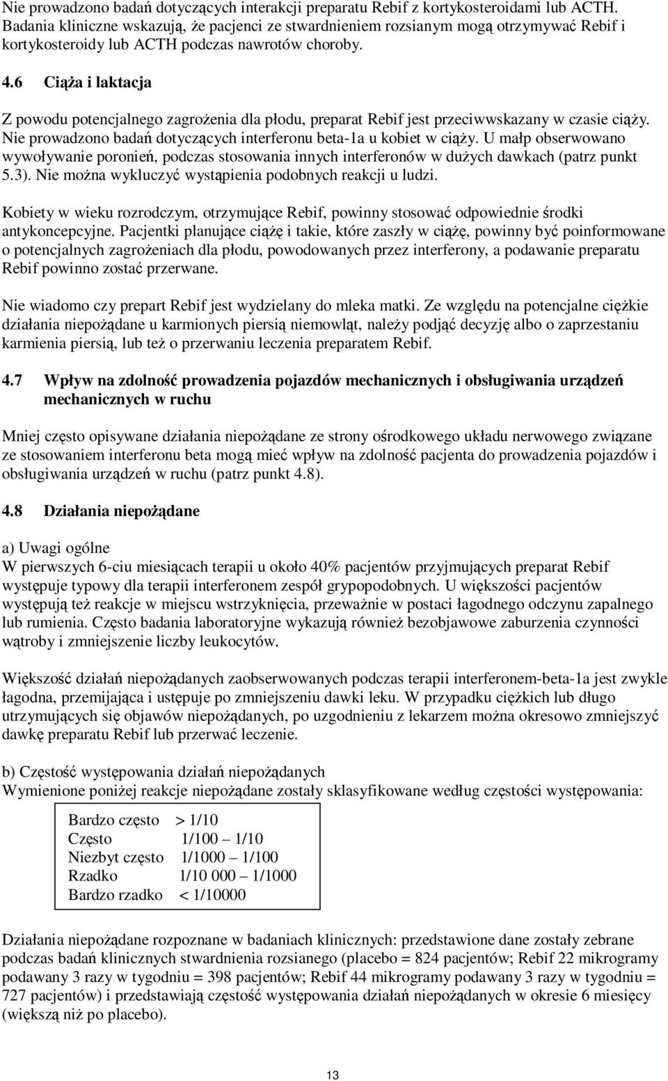 6 Ciąża i laktacja Z powodu potencjalnego zagrożenia dla płodu, preparat Rebif jest przeciwwskazany w czasie ciąży. Nie prowadzono badań dotyczących interferonu beta-1a u kobiet w ciąży.