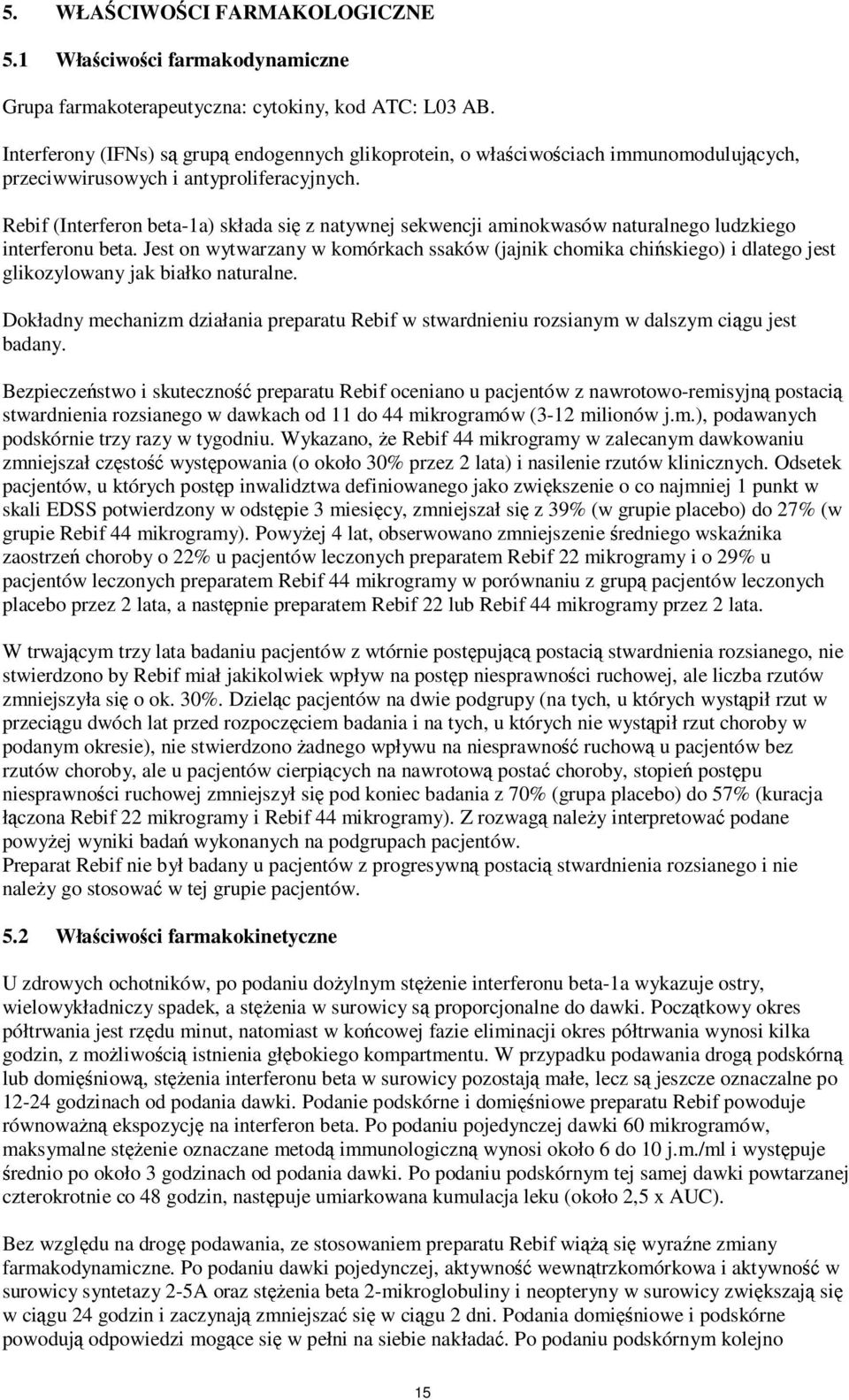 Rebif (Interferon beta-1a) składa się z natywnej sekwencji aminokwasów naturalnego ludzkiego interferonu beta.